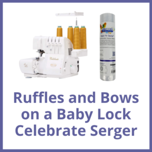 Ruffles and Bows on a Baby Lock Celebrate Serger